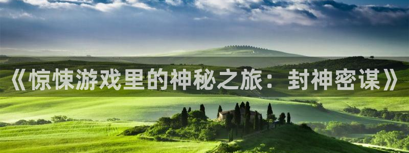 杏宇娱乐登录官网：《惊悚游戏里的神秘之旅：封神密谋》