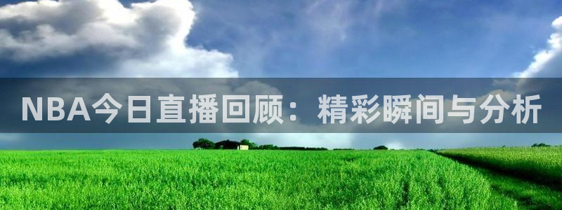 熊猫体育在线直播app：NBA今日直播回顾：精彩瞬间与分析